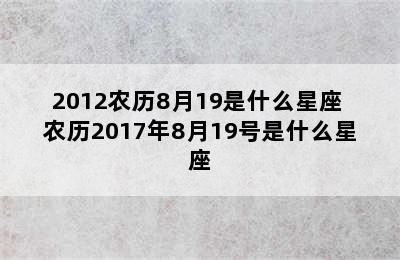 2012农历8月19是什么星座 农历2017年8月19号是什么星座